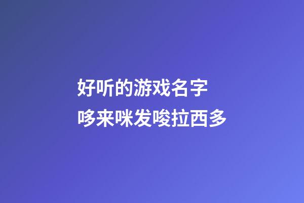 好听的游戏名字 哆来咪发唆拉西多